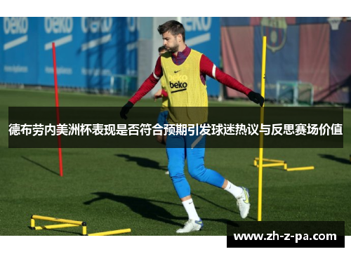 德布劳内美洲杯表现是否符合预期引发球迷热议与反思赛场价值