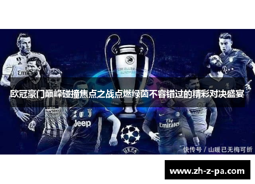 欧冠豪门巅峰碰撞焦点之战点燃绿茵不容错过的精彩对决盛宴 欧冠豪门巅峰碰撞焦点之战点燃绿茵不容错过的精彩对决盛宴