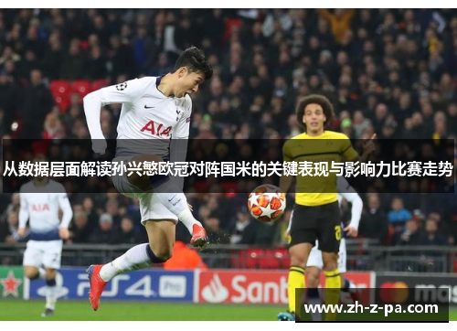 从数据层面解读孙兴慜欧冠对阵国米的关键表现与影响力比赛走势