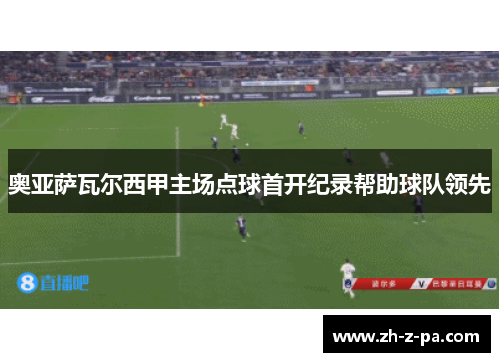 奥亚萨瓦尔西甲主场点球首开纪录帮助球队领先